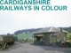 Cardiganshire Railways In Colour